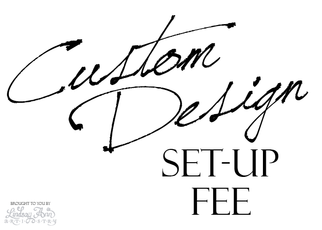Custom Design Setup Fee - Lindsay Ann Artistry